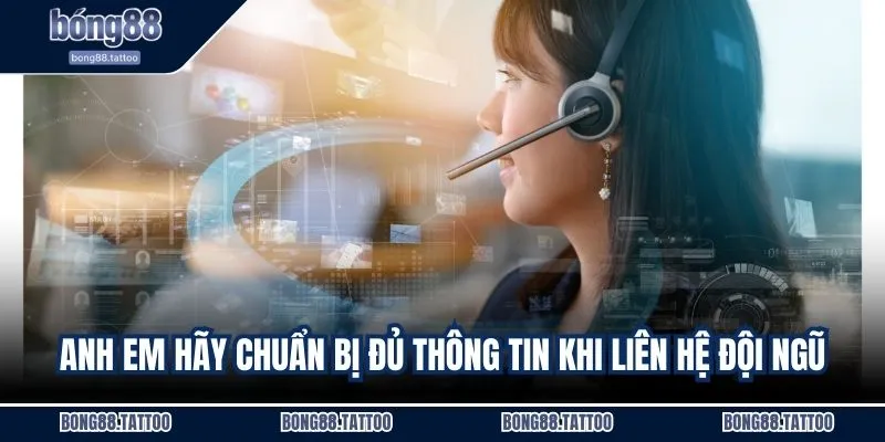 Anh em hãy chuẩn bị đủ thông tin khi liên hệ đội ngũ nhà cái