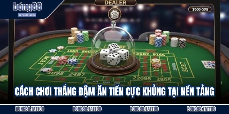 Cách chơi thắng đậm ăn tiền cực khủng tại nền tảng