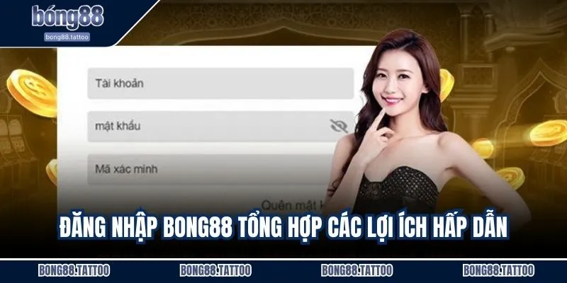 Đăng nhập BONG88 tổng hợp các lợi ích hấp dẫn