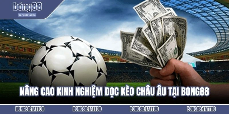 Nâng cao kinh nghiệm đọc kèo châu Âu tại Bong88