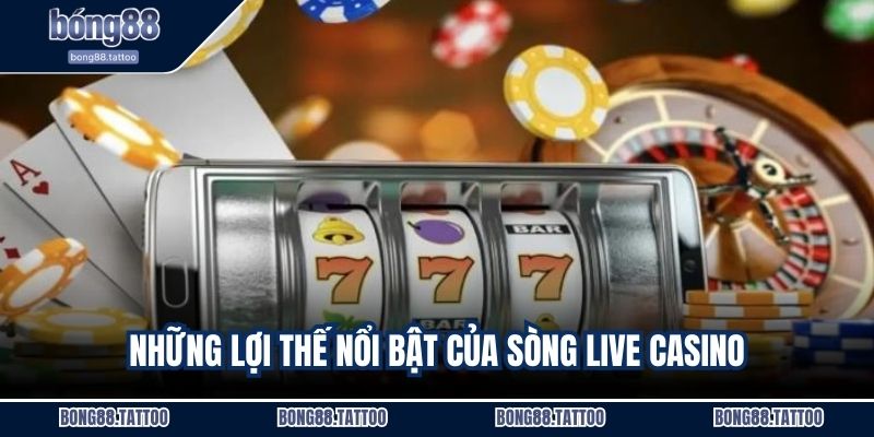 Những lợi thế nổi bật của sòng live casino